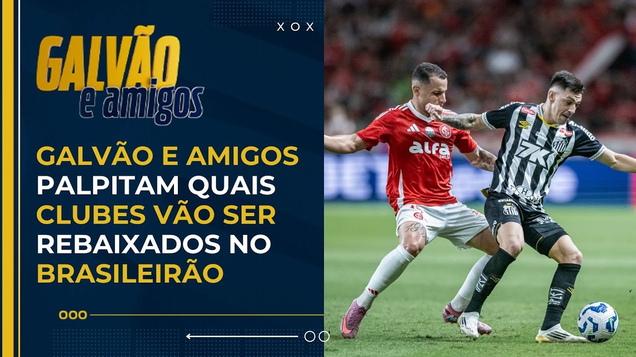 Galvão e Amigos palpitam quais clubes vão ser rebaixados no Brasileirão